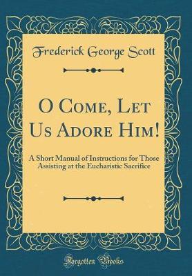 O Come, Let Us Adore Him! by Frederick George Scott image