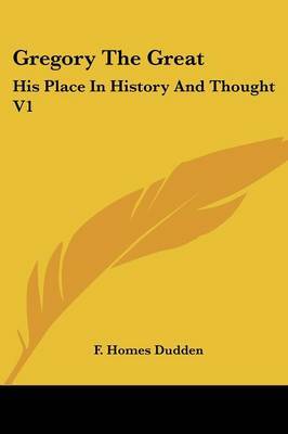 Gregory the Great: His Place in History and Thought V1 on Paperback by F. Homes Dudden