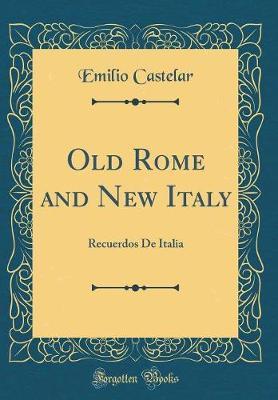 Old Rome and New Italy (Recuerdos de Italia) (Classic Reprint) by Emilio Castelar image