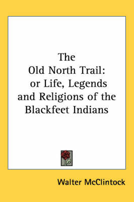 The Old North Trail: or Life, Legends and Religions of the Blackfeet Indians by Walter McClintock image