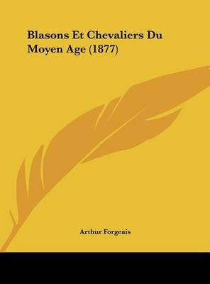 Blasons Et Chevaliers Du Moyen Age (1877) on Hardback by Arthur Forgeais