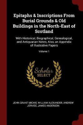 Epitaphs & Inscriptions from Burial Grounds & Old Buildings in the North-East of Scotland by John Grant Michie image