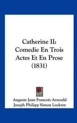Catherine II: Comedie En Trois Actes Et En Prose (1831) by Auguste Jean Francois Arnould image