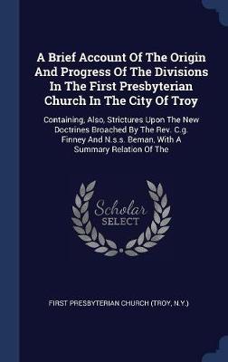 A Brief Account of the Origin and Progress of the Divisions in the First Presbyterian Church in the City of Troy image