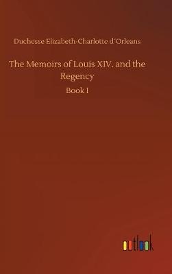 The Memoirs of Louis XIV. and the Regency by Duchesse Elizabeth-Charlotte Dorleans image