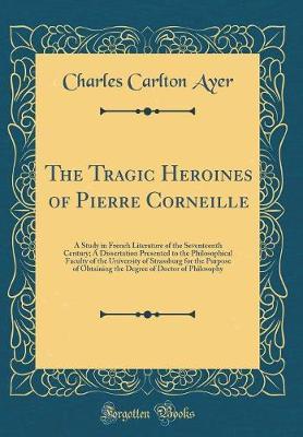 The Tragic Heroines of Pierre Corneille by Charles Carlton Ayer image