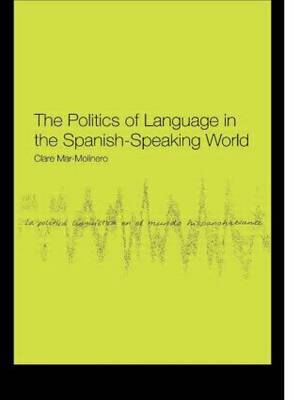 The Politics of Language in the Spanish-Speaking World by Clare Mar-Molinero image