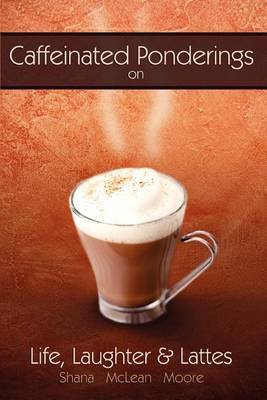 Caffeinated Ponderings: On Life, Laughter and Lattes by Shana McLean Moore image