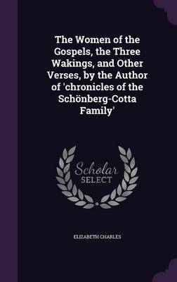 The Women of the Gospels, the Three Wakings, and Other Verses, by the Author of 'Chronicles of the Schonberg-Cotta Family' by Elizabeth Charles image