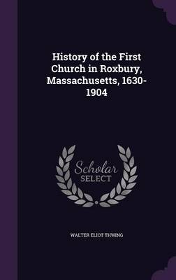 History of the First Church in Roxbury, Massachusetts, 1630-1904 by Walter Eliot Thwing image