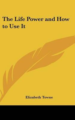 The Life Power and How to Use It by Elizabeth Towne image