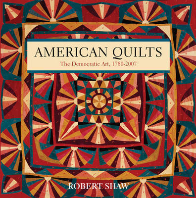American Quilts: The Democratic Art, 1780-2007 by Robert Shaw image