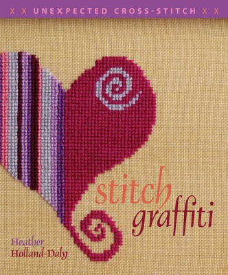 Stitch Graffiti: Unexpected Cross Stitch by Heather Holland-Daly image