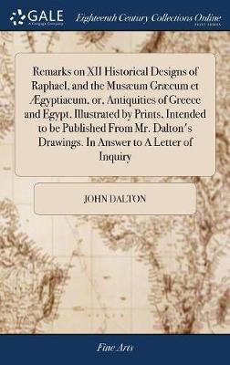 Remarks on XII Historical Designs of Raphael, and the Mus um Gr cum Et gyptiacum, Or, Antiquities of Greece and Egypt, Illustrated by Prints, Intended to Be Published from Mr. Dalton's Drawings. in Answer to a Letter of Inquiry image