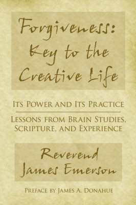 Forgiveness: Key to the Creative Life: Its Power and Its Practice-Lessons from Brain Studies, Scripture, and Experience. by Rev James G. Emerson Jr image