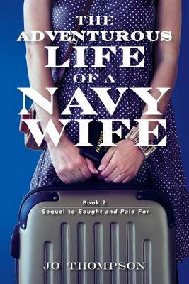 The Adventurous Life of a Navy Wife: Book 2 - Sequel to Bought and Paid for by Jo Thompson image