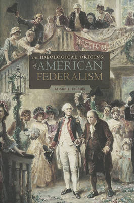 The Ideological Origins of American Federalism by Alison L. LaCroix image