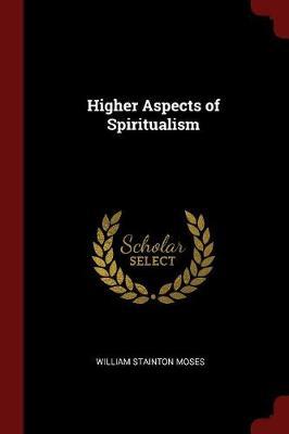 Higher Aspects of Spiritualism by William Stainton Moses image