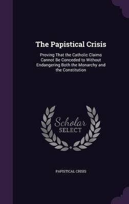 The Papistical Crisis on Hardback by Papistical Crisis