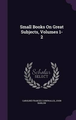 Small Books on Great Subjects, Volumes 1-2 by Caroline Frances Cornwallis image
