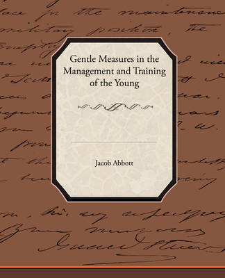 Gentle Measures in the Management and Training of the Young by Jacob Abbott image