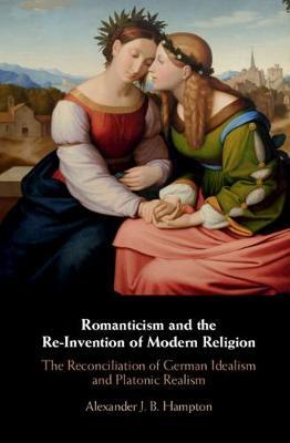Romanticism and the Re-Invention of Modern Religion by Alexander J. B. Hampton image