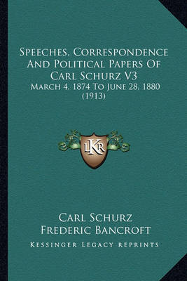 Speeches, Correspondence and Political Papers of Carl Schurz V3: March 4, 1874 to June 28, 1880 (1913) by Carl Schurz image