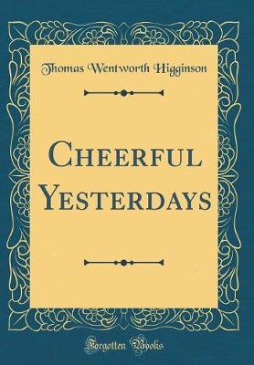 Cheerful Yesterdays (Classic Reprint) by Thomas Wentworth Higginson image