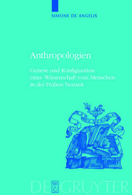 Anthropologien: Genese Und Konfiguration Einer 'Wissenschaft Vom Menschen' In der Fruhen Neuzeit by Simone Angelis image