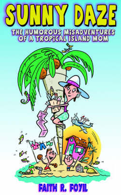 Sunny Daze: The Humorous Misadventures of a Tropical Island Mom by Faith, R. Foyil image