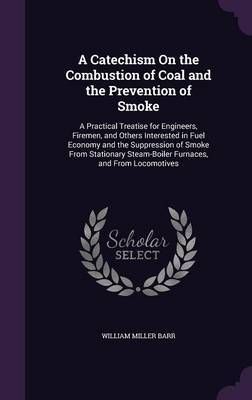 A Catechism on the Combustion of Coal and the Prevention of Smoke by William Miller Barr image