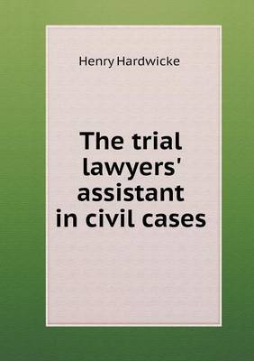 The Trial Lawyers' Assistant in Civil Cases by Henry Hardwicke image