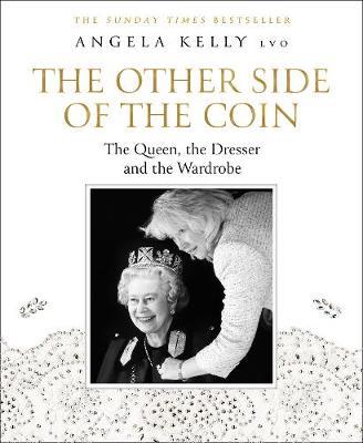 The Other Side of the Coin: The Queen, the Dresser and the Wardrobe on Hardback by Angela Kelly