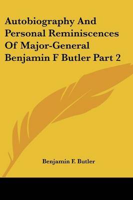 Autobiography and Personal Reminiscences of Major-General Benjamin F Butler Part 2 on Paperback by Benjamin F. Butler