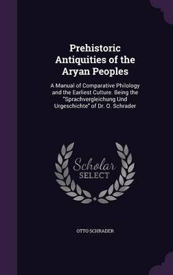 Prehistoric Antiquities of the Aryan Peoples on Hardback by Otto Schrader