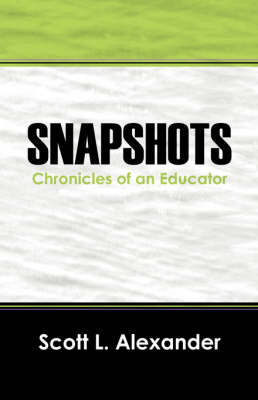 Snapshots: Chronicles of an Educator by Scott L Alexander MEd image