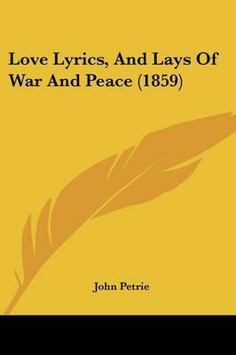 Love Lyrics, And Lays Of War And Peace (1859) by John Petrie image