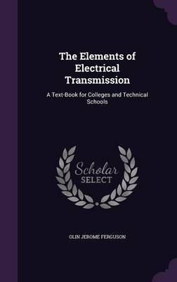 The Elements of Electrical Transmission on Hardback by Olin Jerome Ferguson