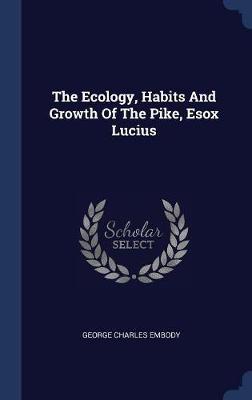The Ecology, Habits and Growth of the Pike, Esox Lucius by George Charles Embody image