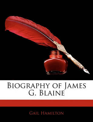 Biography of James G. Blaine on Paperback by Gail Hamilton