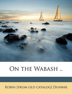 On the Wabash .. on Paperback by Robin Dunbar