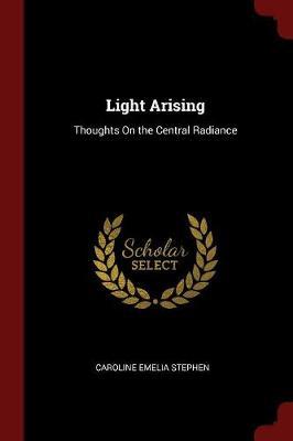 Light Arising by Caroline Emelia Stephen