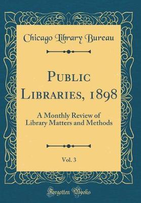 Public Libraries, 1898, Vol. 3 by Chicago Library Bureau image