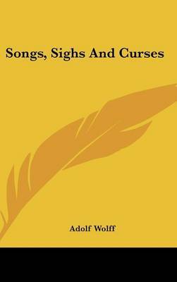 Songs, Sighs and Curses on Hardback by Adolf Wolff