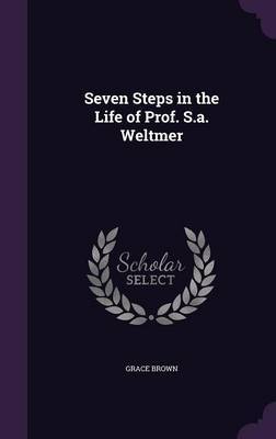 Seven Steps in the Life of Prof. S.A. Weltmer by Grace Brown image