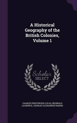 A Historical Geography of the British Colonies, Volume 1 on Hardback by Charles Prestwood Lucas