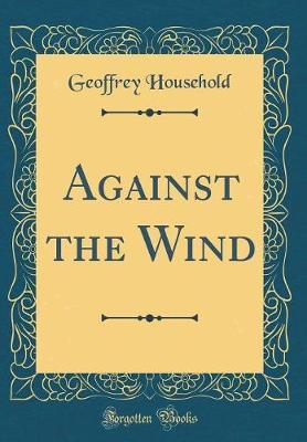 Against the Wind (Classic Reprint) by Geoffrey Household image