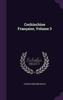 Cochinchine Francaise, Volume 3 by Charles Edouard Bailly image