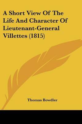 A Short View Of The Life And Character Of Lieutenant-General Villettes (1815) on Paperback by Thomas Bowdler