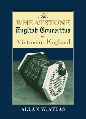 The Wheatstone English Concertina in Victorian England by Allan W. Atlas image